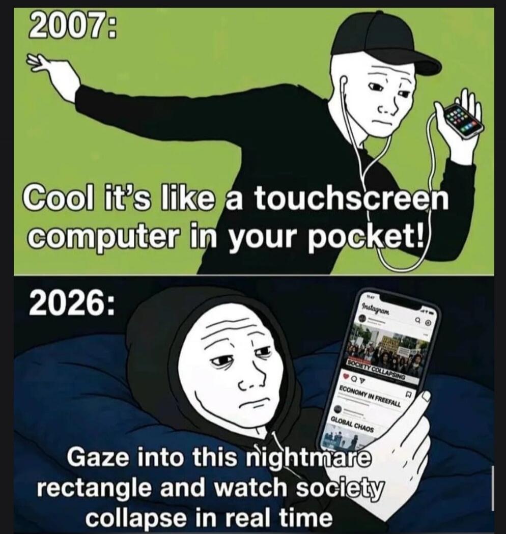 2007: Cool it's like a touchscreen computer in your pocket! 2026: Gaze into this nightmare rectangle and watch society collapse in real time. On the phone screen: Instagram, SOCIETY COLLAPSING, ECONOMY IN FREEFALL, GLOBAL CHAOS.