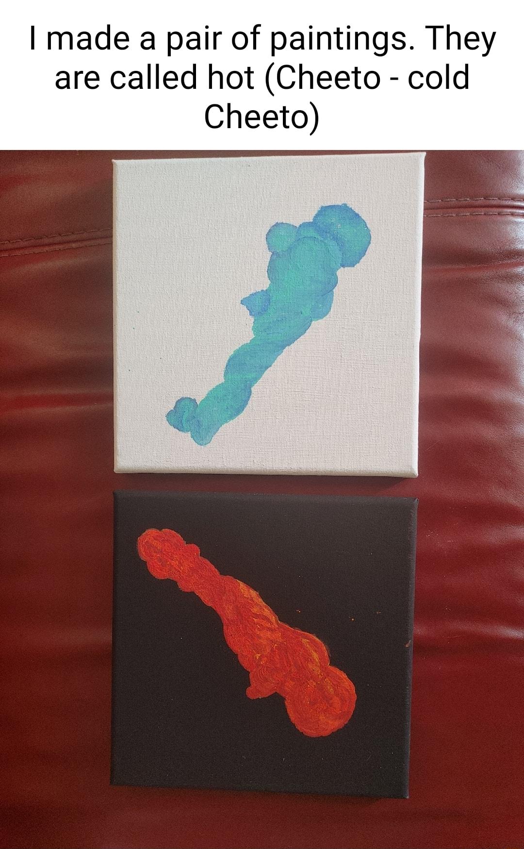 made a pair of paintings They are called hot Cheeto cold Cheeto