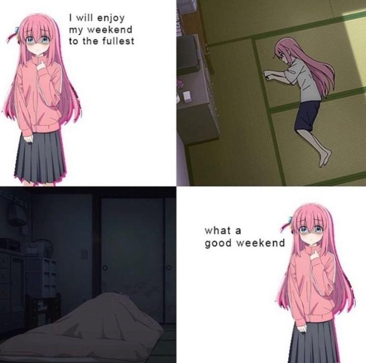 1 will enjoy my weekend to the fullest what a good weekend N