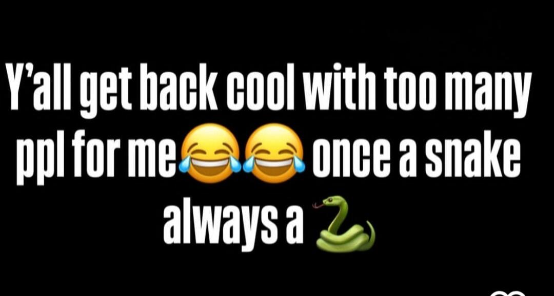 Y'all get back cool with too many ppl for me 😂 😂 once a snake always a 🐍