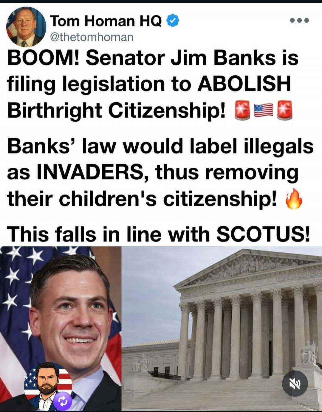 Tom Homan HQ @thetomhoman BOOM! Senator Jim Banks is filing legislation to ABOLISH Birthright Citizenship! Banks' law would label illegals as INVADERS, thus removing their children's citizenship! This falls in line with SCOTUS!