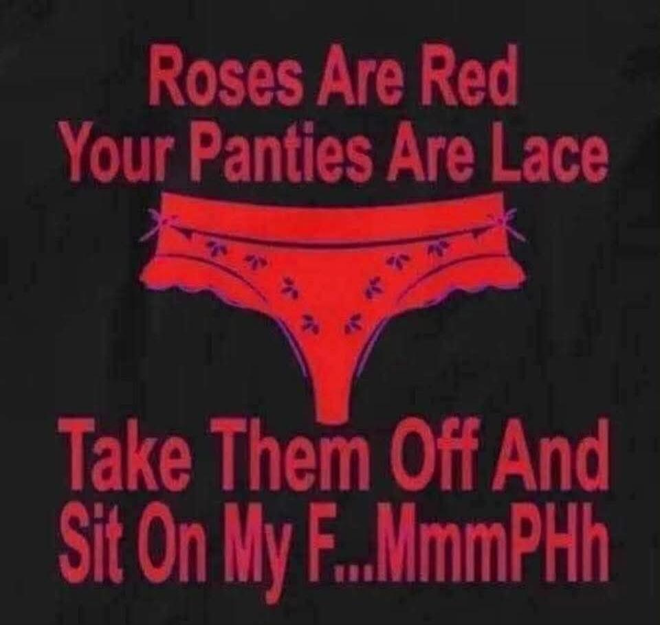 Roses Are Red Your Panties Are Lace Take Them Off And Sit On My F...MmmPHh