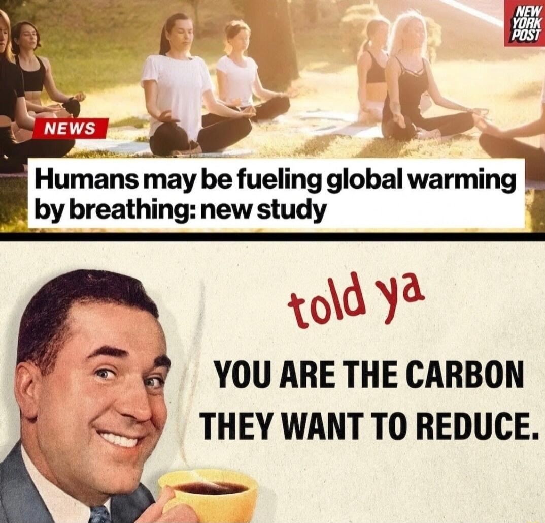 NEWS Humans may be fueling global warming by breathing new study r ol y S YOU ARE THE CARBON THEY WANT TO REDUCE Gy