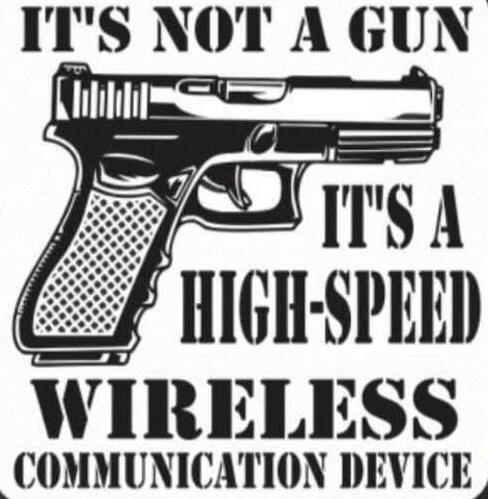 IT'S NOT A GUN IT'S A HIGH-SPEED WIRELESS COMMUNICATION DEVICE