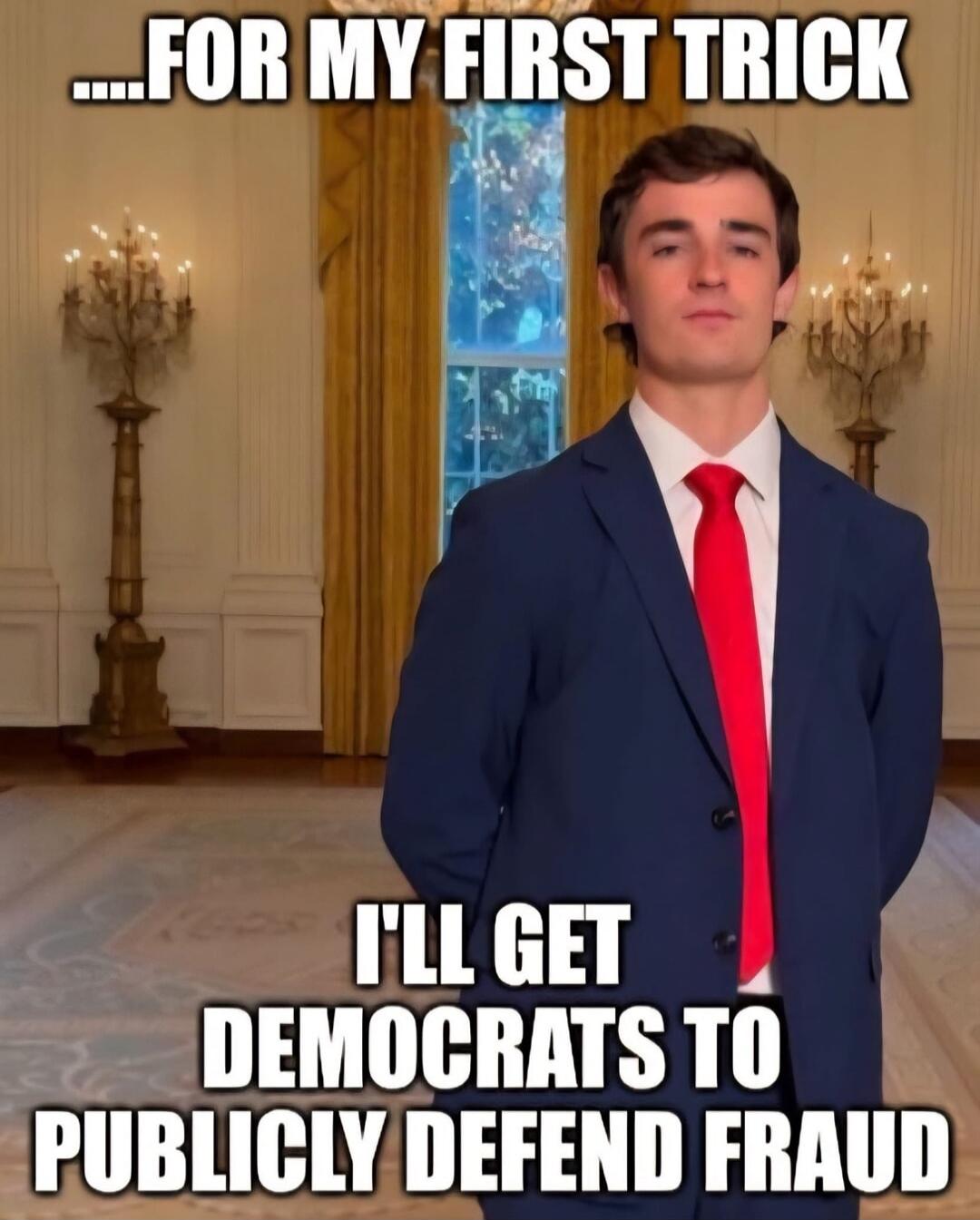 ....FOR MY FIRST TRICK
I'LL GET DEMOCRATS TO PUBLICLY DEFEND FRAUD