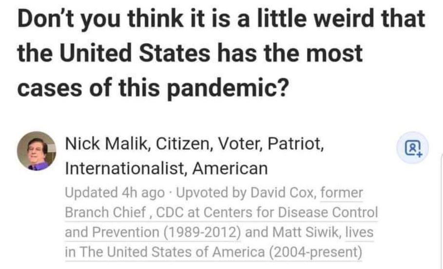 Dont you think it is a little weird that the United States has the most cases of this pandemic Nick Malik Citizen Voter Patriot Internationalist American