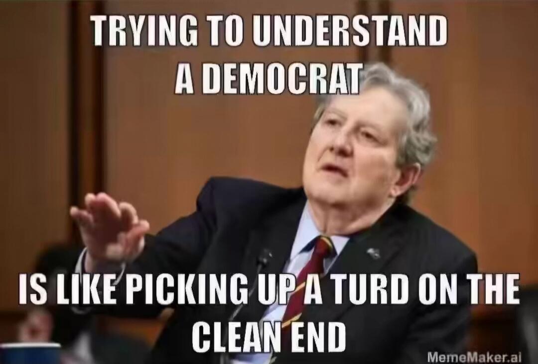 TRYING TO UNDERSTAND A DEMOCRAT IS LIKE PICKING UP A TURD ON THE CLEAN END