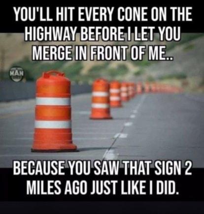 YOULL HIT EVERY CONE ON THE HIGHWAYBEFORELETYOU ERGE INFRONTOF ME j 44 i 3 o IR T TR 2 MILES AGO JUST LIKE I DID