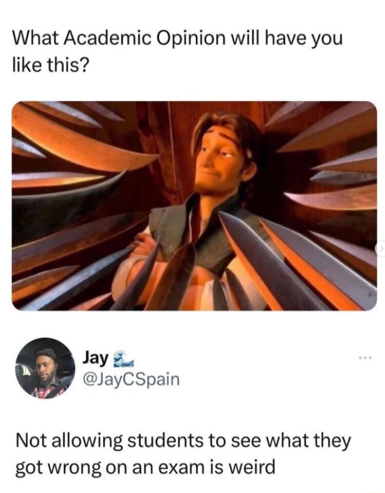 What Academic Opinion will have you like this Jay 7 JayCSpain Not allowing students to see what they got wrong on an exam is weird