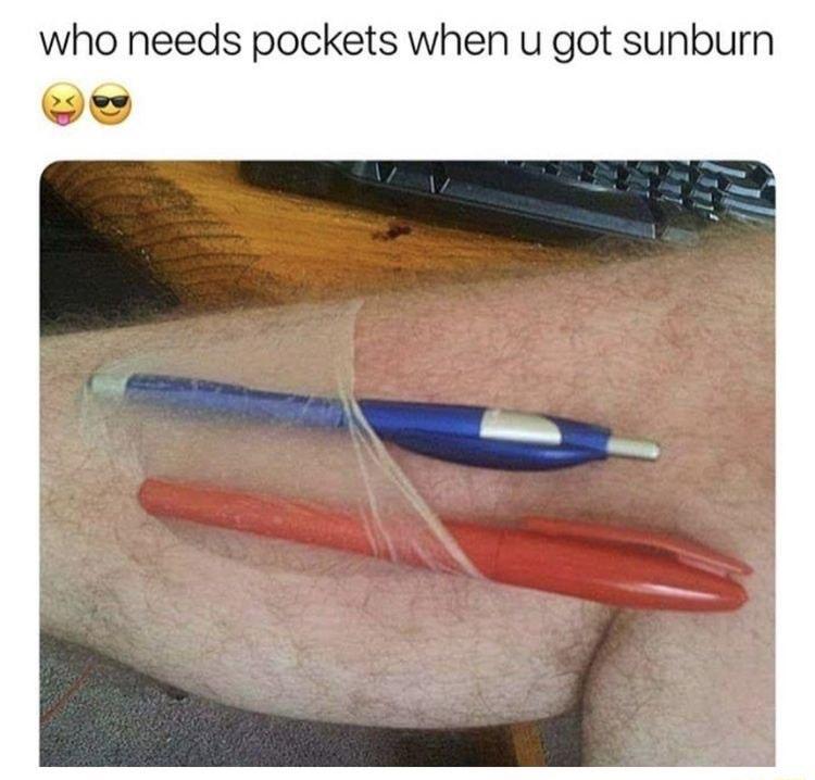 who needs pockets when u got sunburn