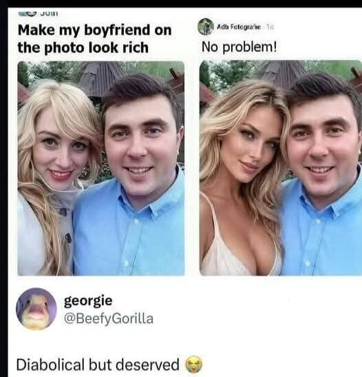 Make my boyfriend on the photo look rich No problem! Diabolical but deserved