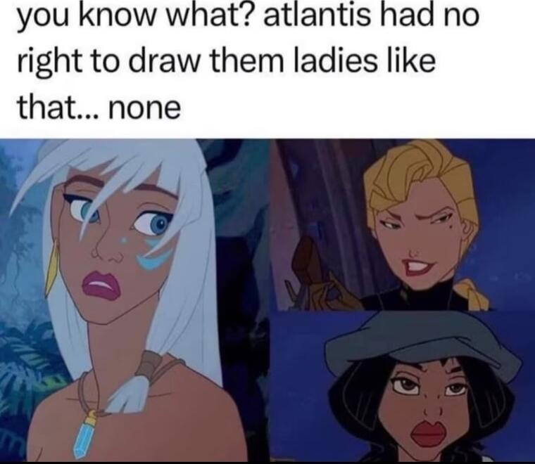 you know what atlantis had no right to draw them ladies like that none