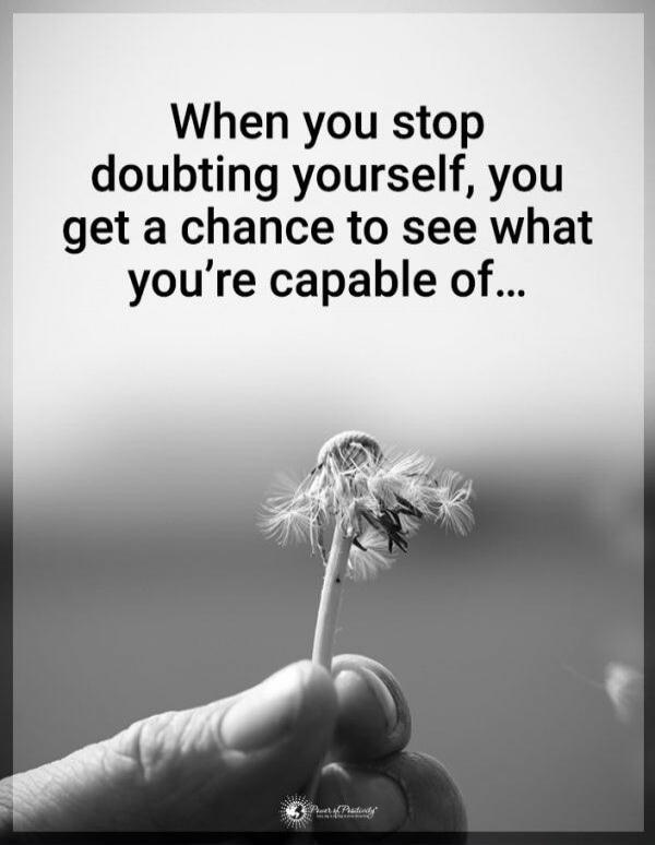 When you stop doubting yourself, you get a chance to see what you’re capable of...