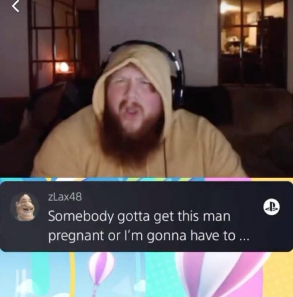 Somebody gotta get this man pregnant or Im gonna have to