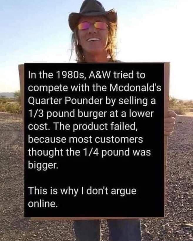 RGN O SARAUR fTTe R 6 olopaloS AV R GIER VY ola e Ty E1 e K5 Quarter Pounder by selling a P 13 pound burger at a lower s cost The product failed because most customers thought the 14 pound was bigger This is why dont argue online