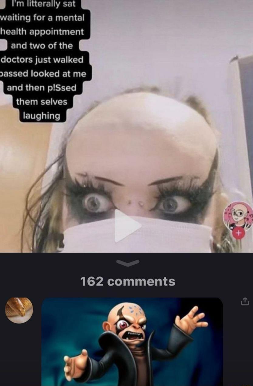 health appointment and two of the doctors just walked assed looked at me and then piSsed them selves laughing