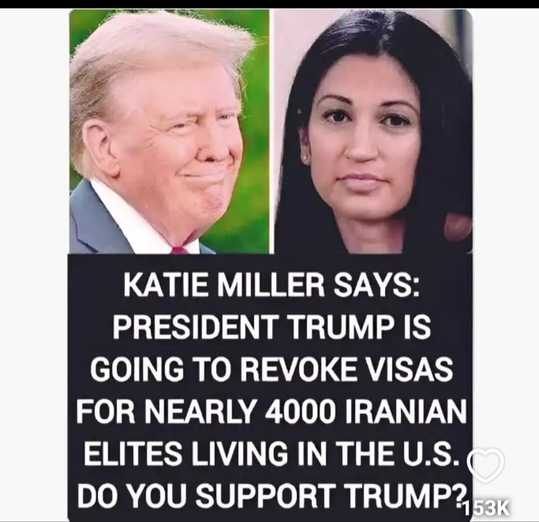 Katie Miller says: President Trump is going to revoke visas for nearly 4000 Iranian elites living in the U.S. Do you support Trump?