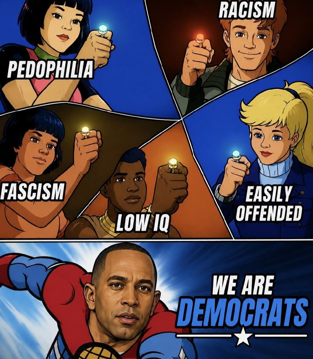 PEDOPHILIA FASCISM LOW IQ RACISM EASILY OFFENDED WE ARE DEMOCRATS