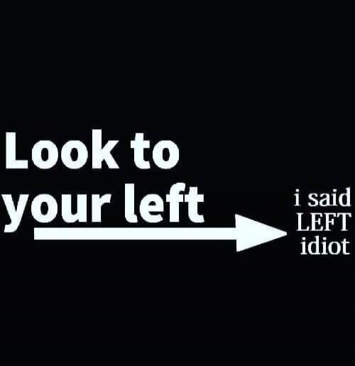 Look to your left
i said LEFT idiot