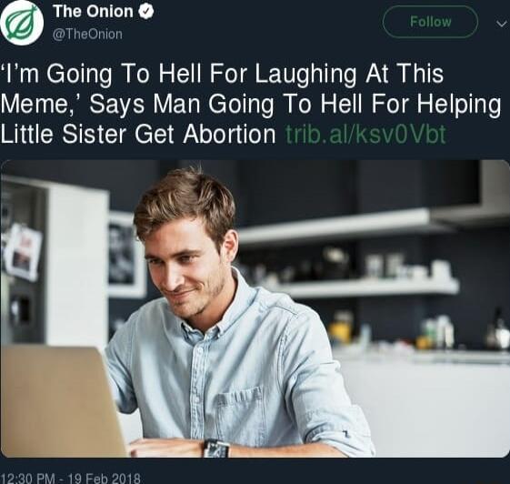 The Onion ot Im Going To Hell For Laughing At This Meme Says Man Going To Hell For Helping Little Sister Get Abortion