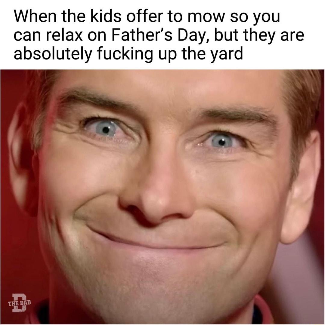 When the kids offer to mow so you can relax on Fathers Day but they are absolutely fucking up the yard