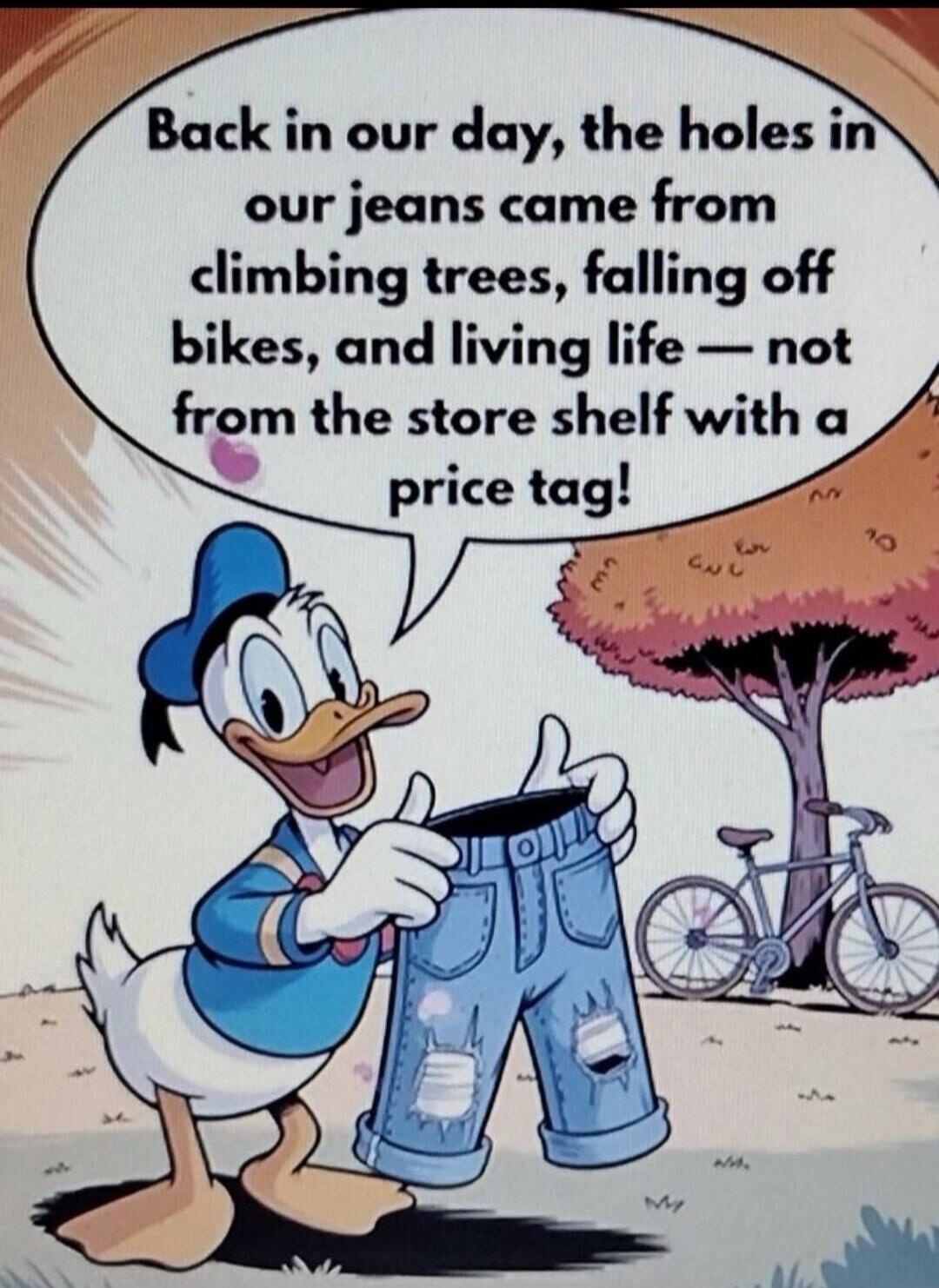 Back in our day, the holes in our jeans came from climbing trees, falling off bikes, and living life — not from the store shelf with a price tag!