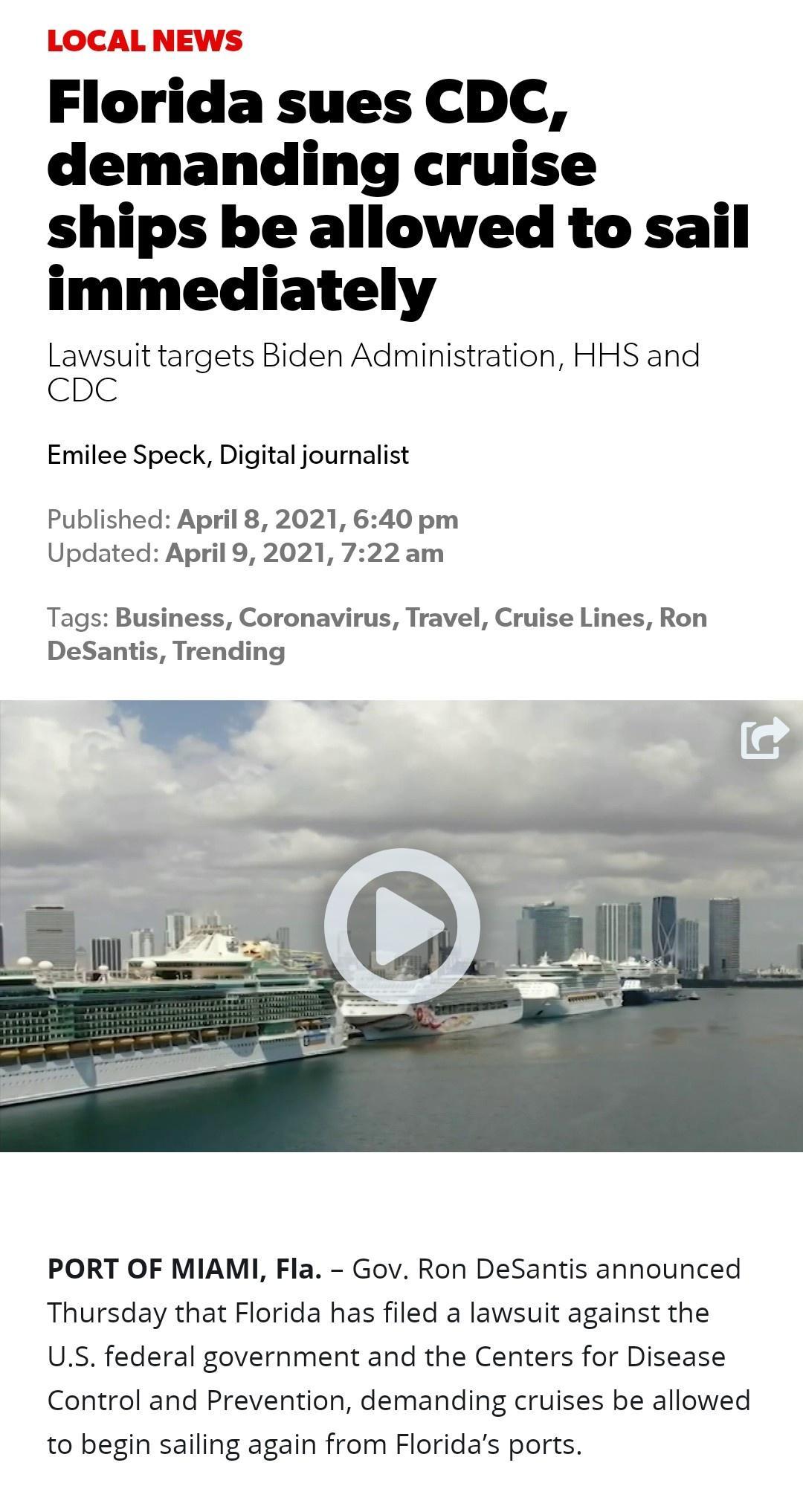 Florlda sues CDC demanding cruise ships be allowed to sail immediately Lawsuit targets Biden Administration HHS and CDC Emilee Speck Digital journalist Published April 8 2021 640 pm Updated April 9 2021 722 am Tags Business Coronavirus Travel Cruise Lines Ron DeSantis Trending PORT OF MIAMI Fla Gov Ron DeSantis announced Thursday that Florida has filed a lawsuit against the US federal government a