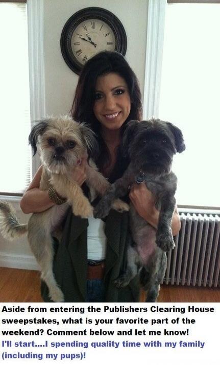 Aside from entering the Publishers Clearing House sweepstakes, what is your favorite part of the weekend? Comment below and let me know! I'll start....I spending quality time with my family (including my pups)!