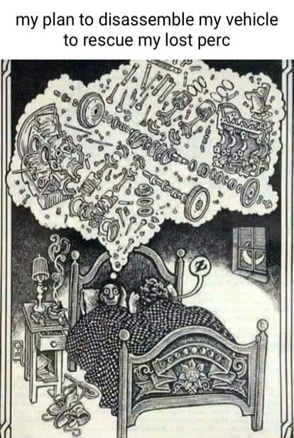 my plan to disassemble my vehicle to rescue my lost perc