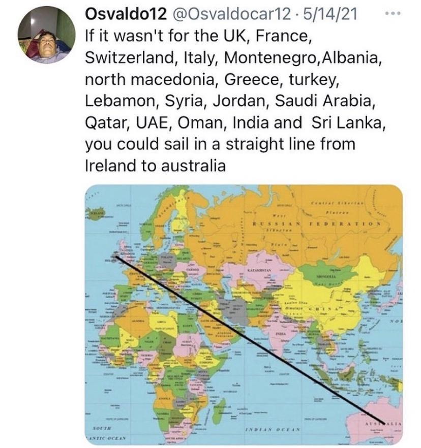 Osvaldo12 Osvaldocar12 51421 If it wasnt for the UK France 7 Switzerland Italy MontenegroAlbania north macedonia Greece turkey Lebamon Syria Jordan Saudi Arabia Qatar UAE Oman India and Sri Lanka you could sail in a straight line from Ireland to australia