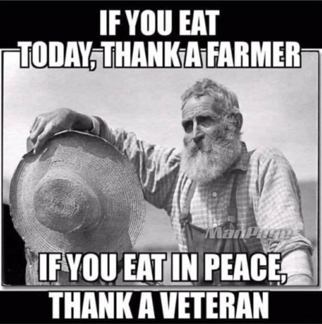 IF YOU EAT TODAY, THANK A FARMER\nIF YOU EAT IN PEACE, THANK A VETERAN