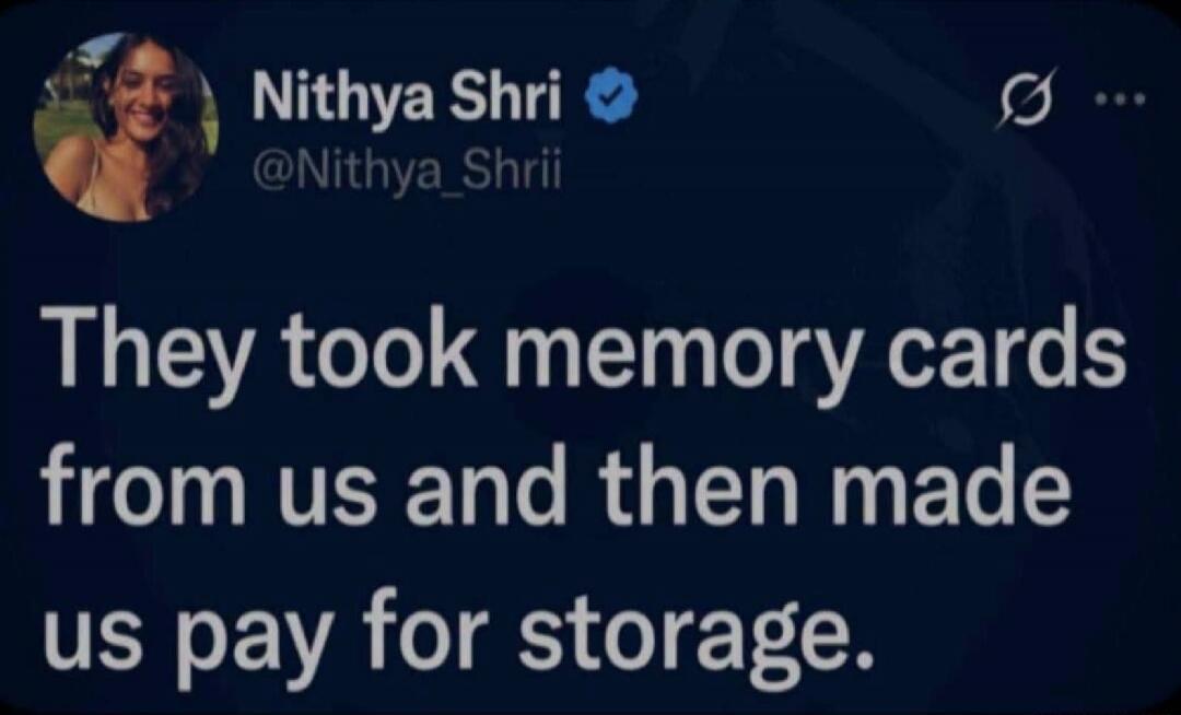 Nithya Shri @Nithya_Shrii They took memory cards from us and then made us pay for storage.