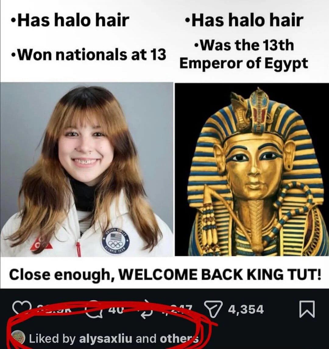 Has halo hair. Won nationals at 13. Has halo hair. Was the 13th Emperor of Egypt. Close enough, WELCOME BACK KING TUT!