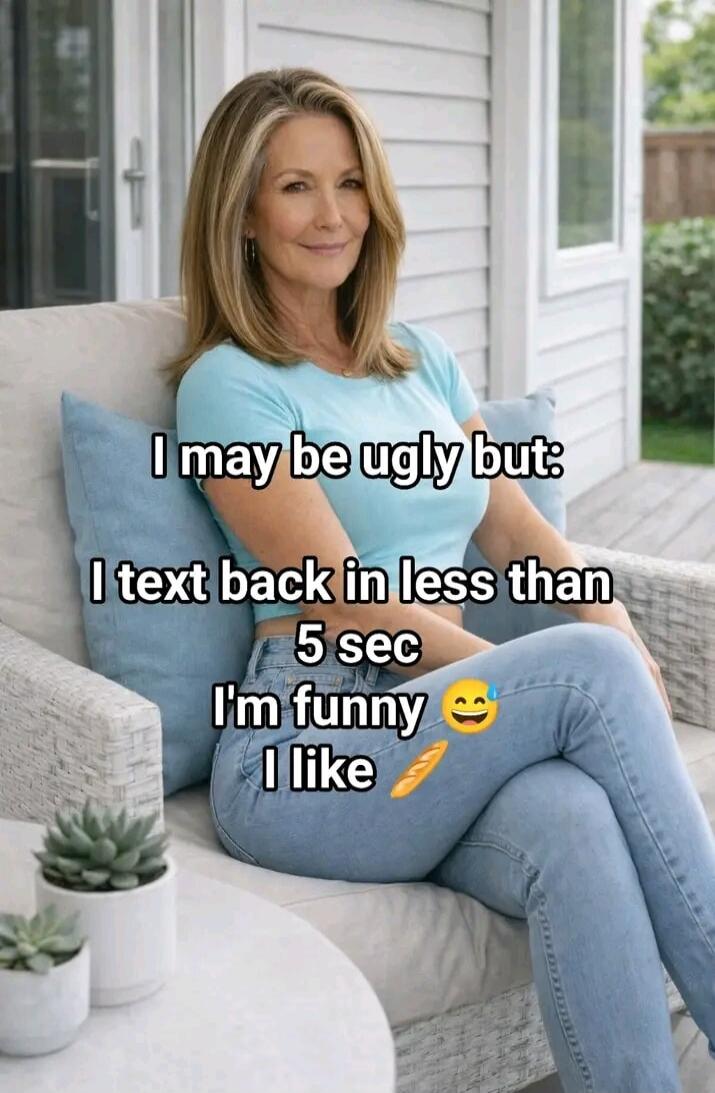 I may be ugly but: I text back in less than 5 sec I'm funny I like 🥖
