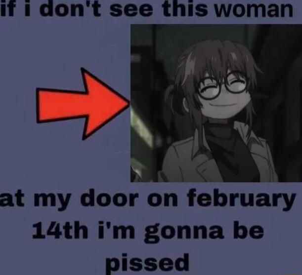 IT 1 dont see this woman X G at my door on february 14th im gonna be pissed