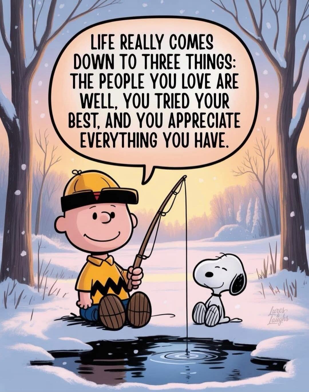LIFE REALLY COMES DOWN TO THREE THINGS: THE PEOPLE YOU LOVE ARE WELL, YOU TRIED YOUR BEST, AND YOU APPRECIATE EVERYTHING YOU HAVE.