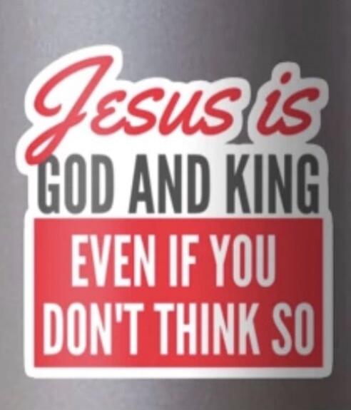 Jesus is GOD AND KING EVEN IF YOU DON'T THINK SO