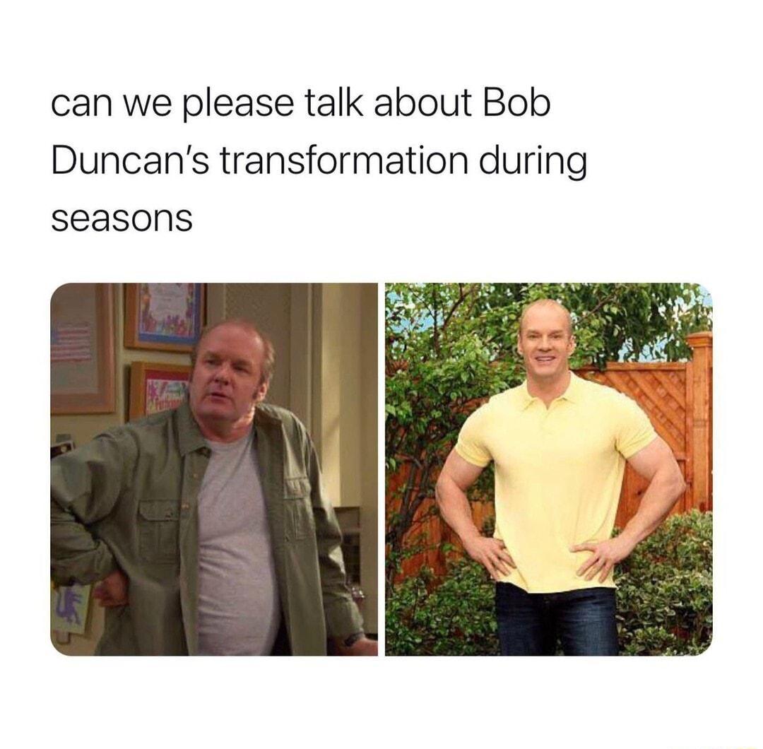can we please talk about Bob Duncans transformation during seasons