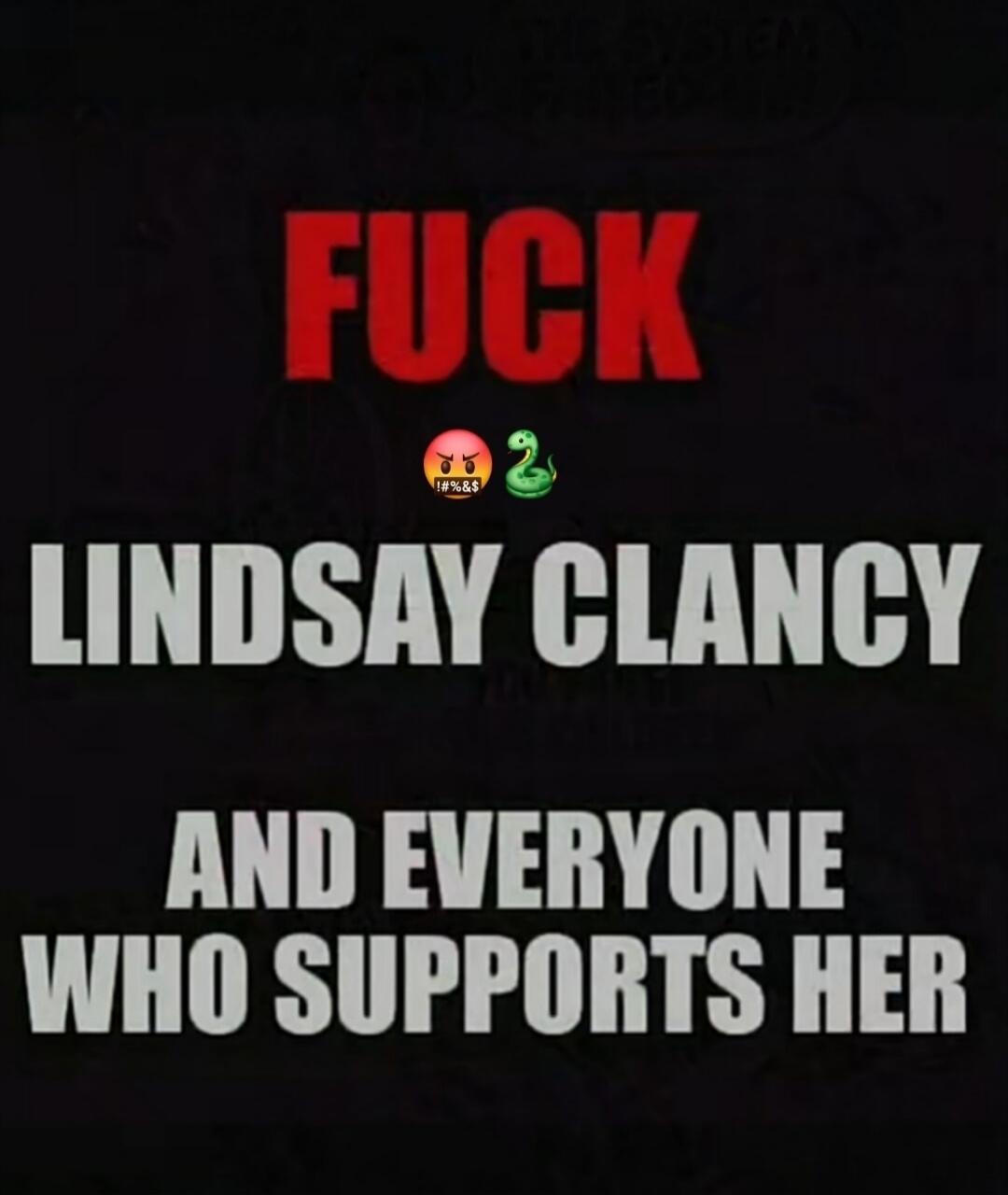FUCK 🤬🐍 LINDSAY CLANCY AND EVERYONE WHO SUPPORTS HER