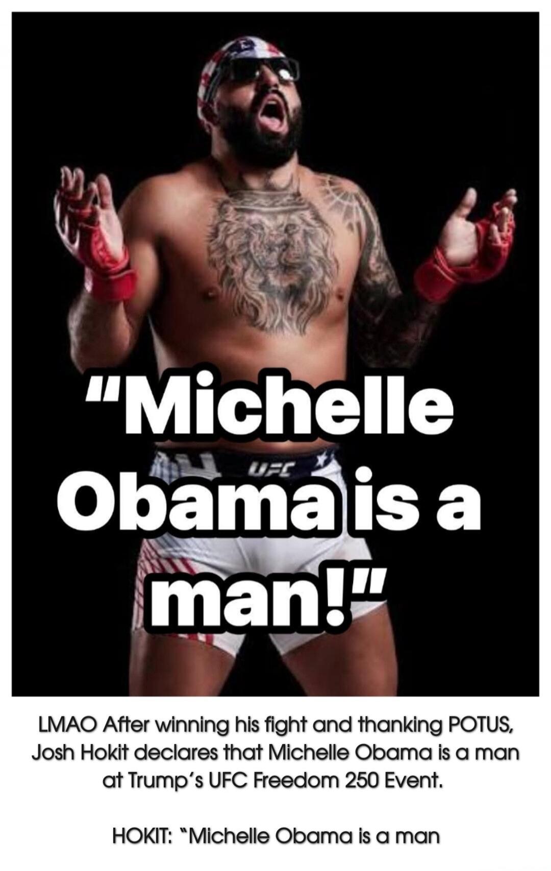 Michelle Obama is a man! LMAO After winning his fight and thanking POTUS, Josh Hokit declares that Michelle Obama is a man at Trump's UFC Freedom 250 Event. HOKIT: 'Michelle Obama is a man