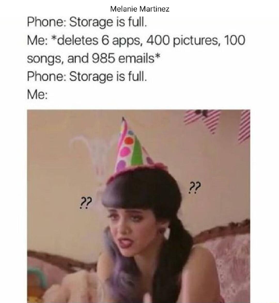 Melanie Martinez Phone Storage is full Me deletes 6 apps 400 pictures 100 songs and 985 emails Phone Storage is full