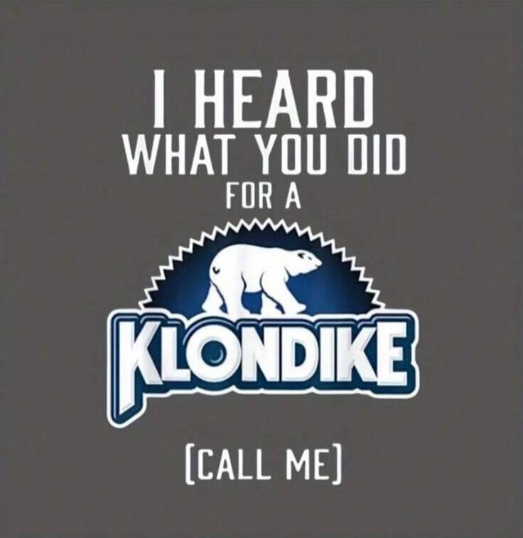 I HEARD WHAT YOU DID FOR A KLONDIKE [CALL ME]