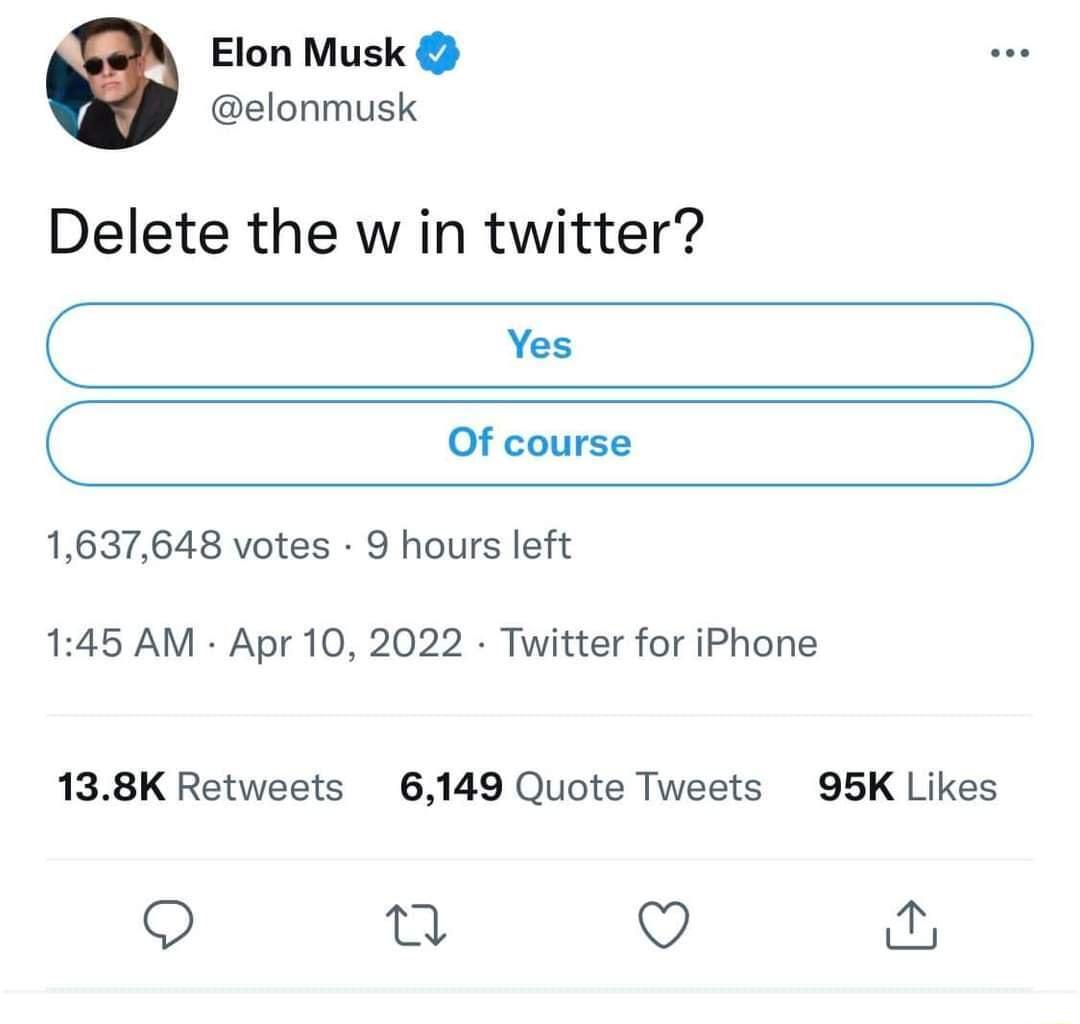 Elon Musk elonmusk Delete the w in twitter C Yes Of course LW 1637648 votes 9 hours left 145 AM Apr 10 2022 Twitter for iPhone 138K Retweets 6149 Quote Tweets O O 95K Likes T J