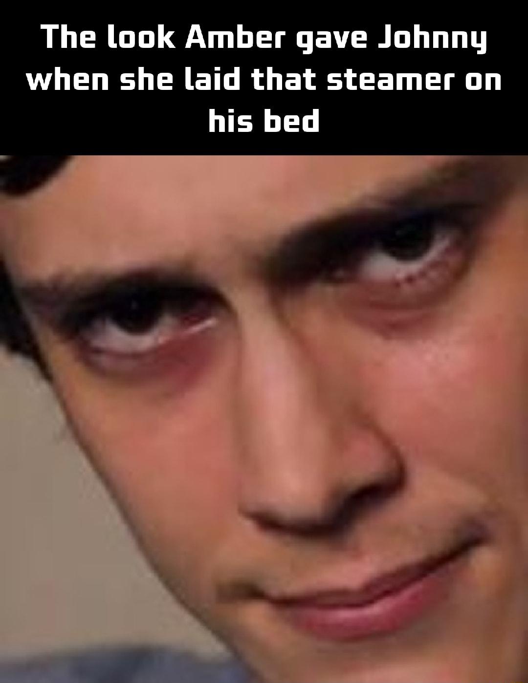 The look Amber gave Johnny O EL LG ERETD R G EL S Ty T G TER 1L
