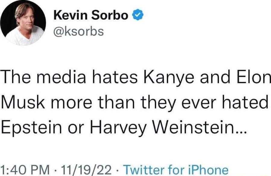 Kevin Sorbo ksorbs The media hates Kanye and Elon Musk more than they ever hated Epstein or Harvey Weinstein 140 PM 111922 Twitter for iPhone