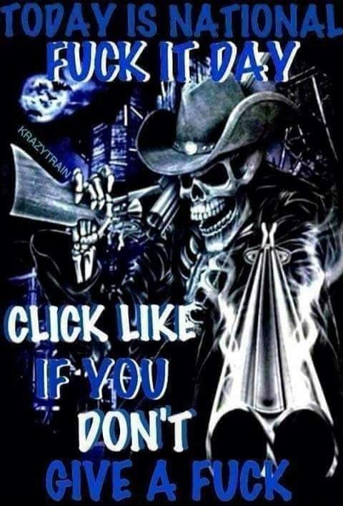 TODAY IS NATIONAL FUCK IT DAY CLICK LIKE IF YOU DON'T GIVE A FUCK