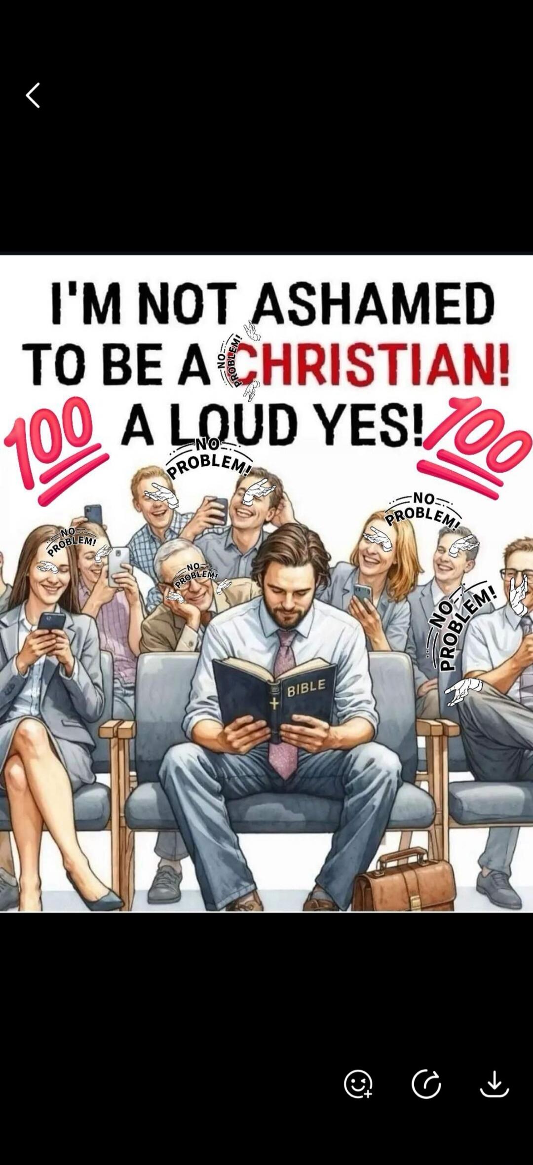 I'M NOT ASHAMED TO BE A CHRISTIAN! 100 A LOUD YES! 100. BIBLE. NO PROBLEM!
