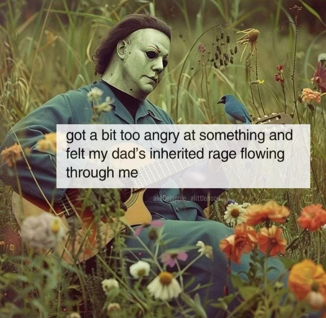 got a bit too angry at something and felt my dad's inherited rage flowing through me