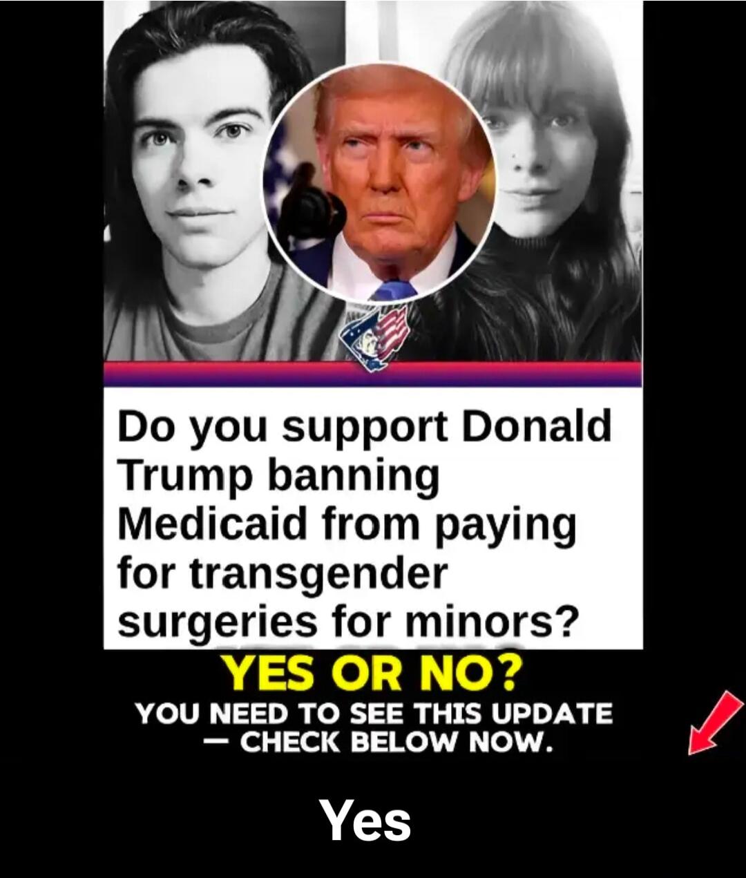 Do you support Donald Trump banning Medicaid from paying for transgender surgeries for minors? YES OR NO? YOU NEED TO SEE THIS UPDATE - CHECK BELOW NOW. Yes