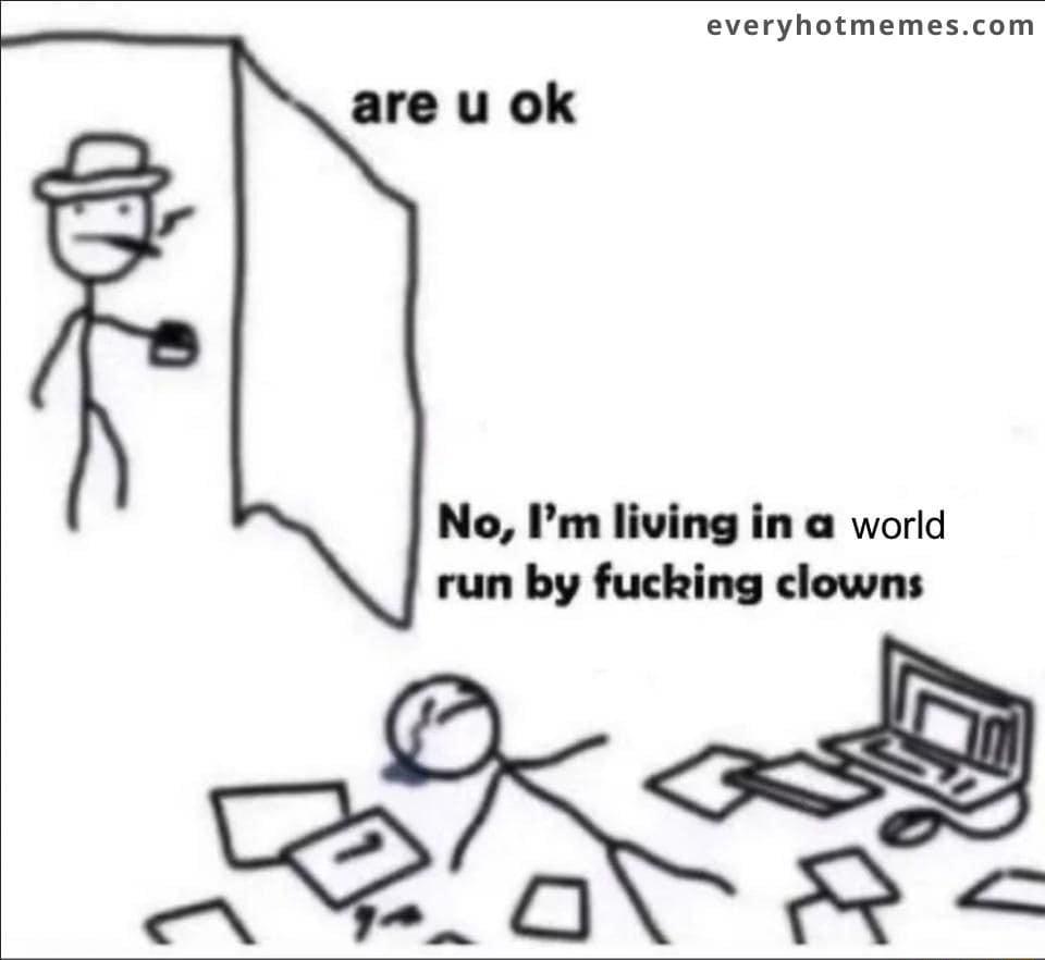 everyhotmemescom No Im living in a world run by fucking clowns 275 o